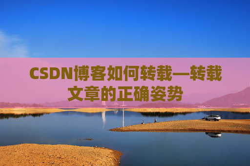 CSDN博客如何转载—转载文章的正确姿势